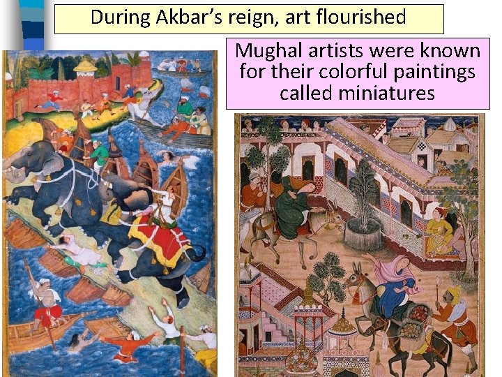 During Akbar’s reign, art flourished Mughal artists were known for their colorful paintings called