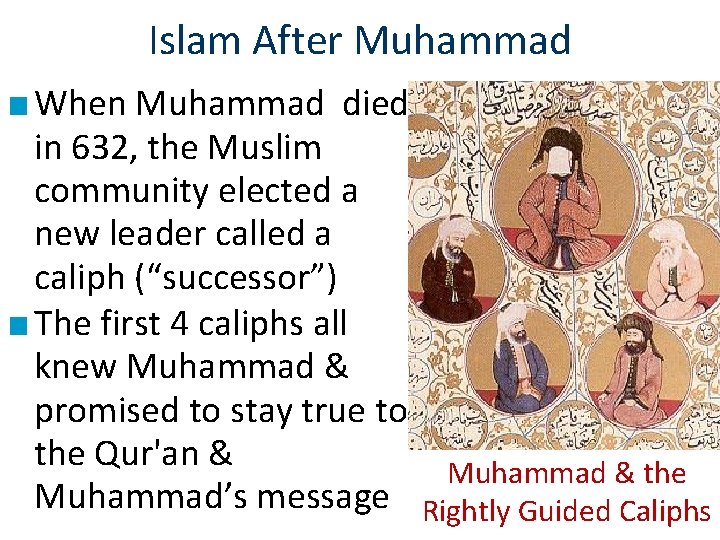 Islam After Muhammad ■ When Muhammad died in 632, the Muslim community elected a