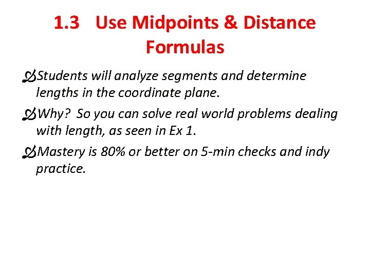 1. 3 Use Midpoints & Distance Formulas Students will analyze segments and determine lengths