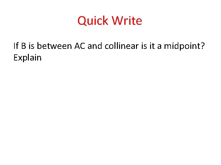 Quick Write If B is between AC and collinear is it a midpoint? Explain