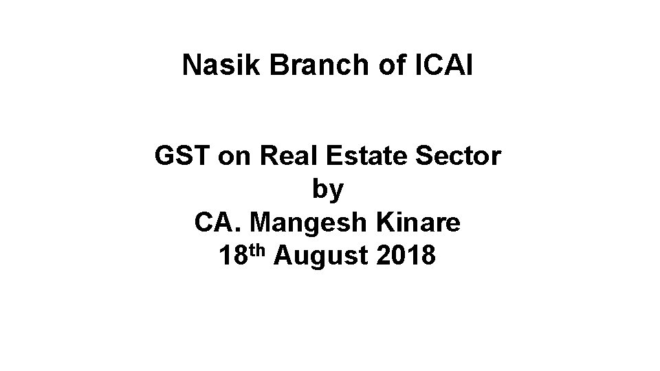 Nasik Branch of ICAI GST on Real Estate Sector by CA. Mangesh Kinare 18