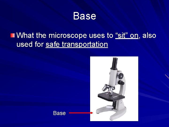 Base What the microscope uses to “sit” on, also used for safe transportation Base