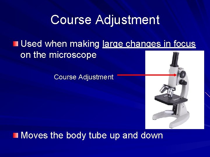 Course Adjustment Used when making large changes in focus on the microscope Course Adjustment