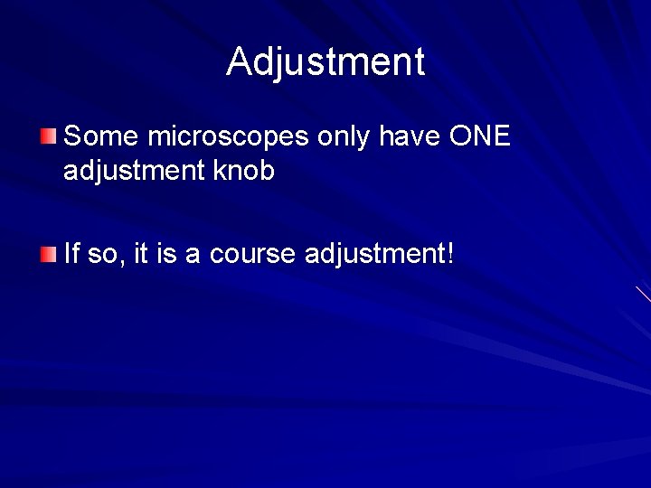 Adjustment Some microscopes only have ONE adjustment knob If so, it is a course