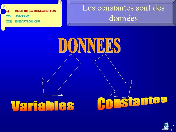 I) ROLE DE LA DECLARATION II) SYNTAXE III) EXECUTION CPU Les constantes sont des