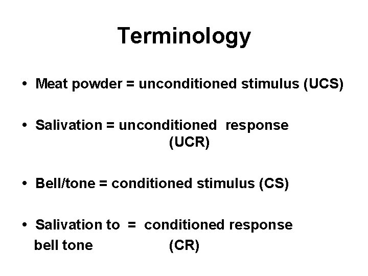 Terminology • Meat powder = unconditioned stimulus (UCS) • Salivation = unconditioned response (UCR)