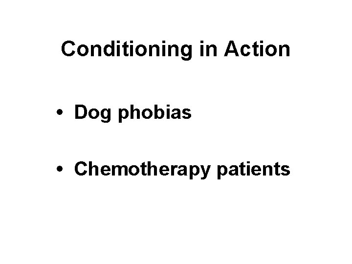 Conditioning in Action • Dog phobias • Chemotherapy patients 