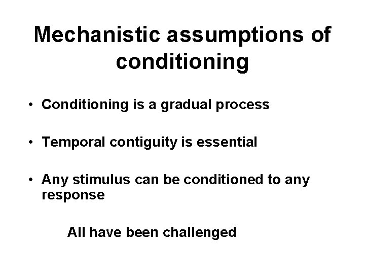Mechanistic assumptions of conditioning • Conditioning is a gradual process • Temporal contiguity is