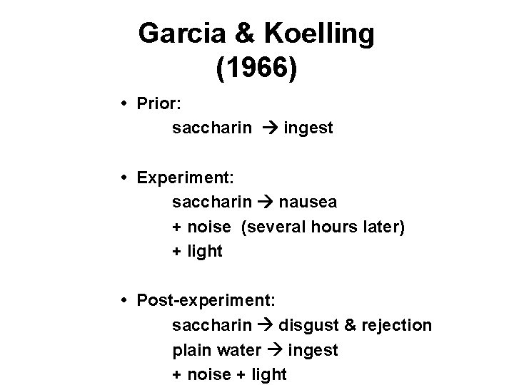 Garcia & Koelling (1966) • Prior: saccharin ingest • Experiment: saccharin nausea + noise