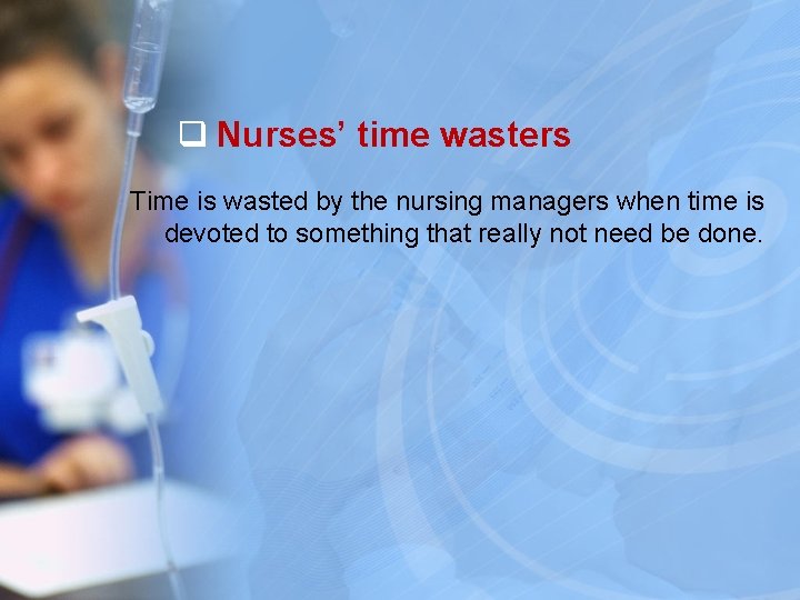 q Nurses’ time wasters Time is wasted by the nursing managers when time is