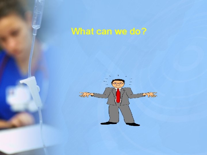 What can we do? 