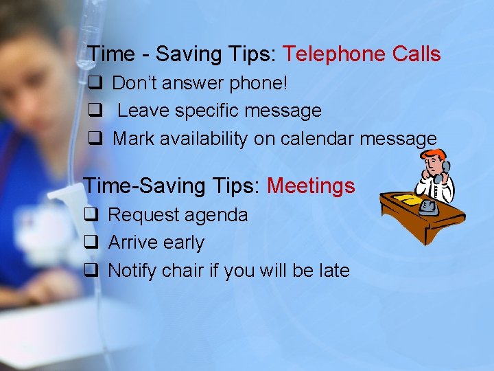 Time - Saving Tips: Telephone Calls q Don’t answer phone! q Leave specific message