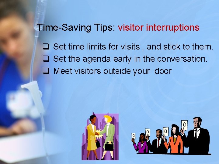 Time-Saving Tips: visitor interruptions q Set time limits for visits , and stick to