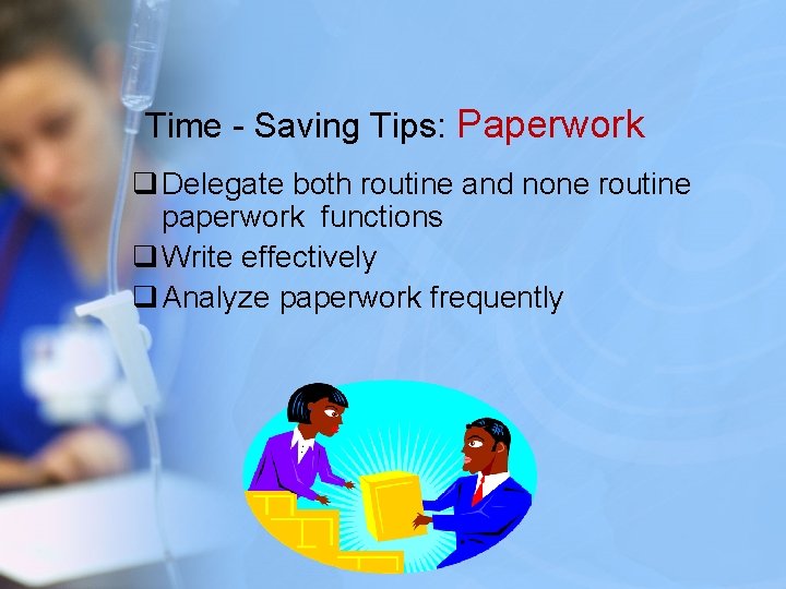 Time - Saving Tips: Paperwork q Delegate both routine and none routine paperwork functions