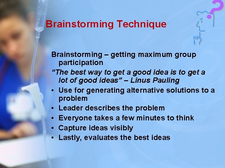 Brainstorming Technique Brainstorming – getting maximum group participation “The best way to get a