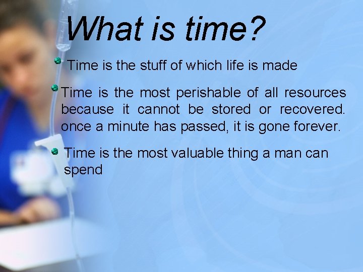 What is time? Time is the stuff of which life is made Time is