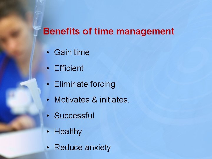 Benefits of time management • Gain time • Efficient • Eliminate forcing • Motivates