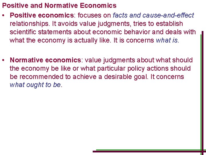 Positive and Normative Economics • Positive economics: focuses on facts and cause-and-effect relationships. It