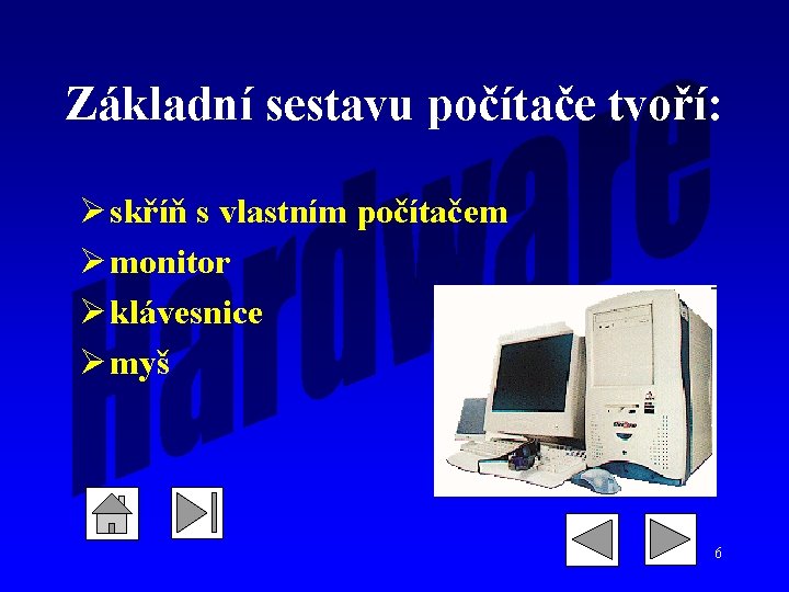 Základní sestavu počítače tvoří: Ø skříň s vlastním počítačem Ø monitor Ø klávesnice Ø