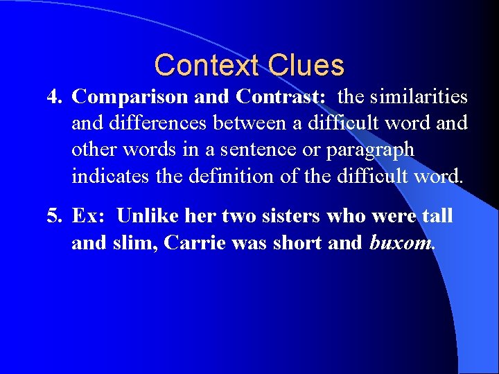 Context Clues 4. Comparison and Contrast: the similarities and differences between a difficult word