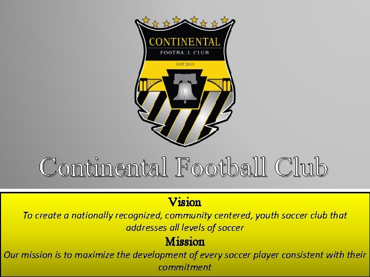 Continental Football Club Vision To create a nationally recognized, community centered, youth soccer club