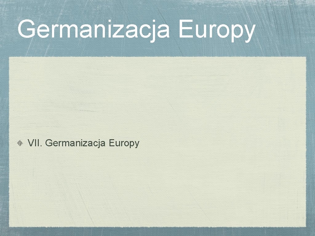 Germanizacja Europy VII. Germanizacja Europy 