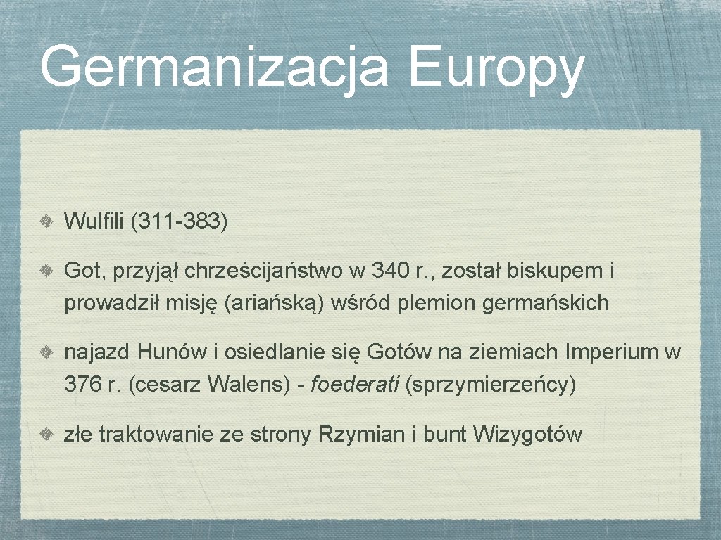 Germanizacja Europy Wulfili (311 -383) Got, przyjął chrześcijaństwo w 340 r. , został biskupem