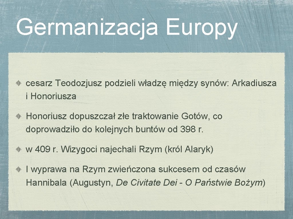 Germanizacja Europy cesarz Teodozjusz podzieli władzę między synów: Arkadiusza i Honoriusza Honoriusz dopuszczał złe