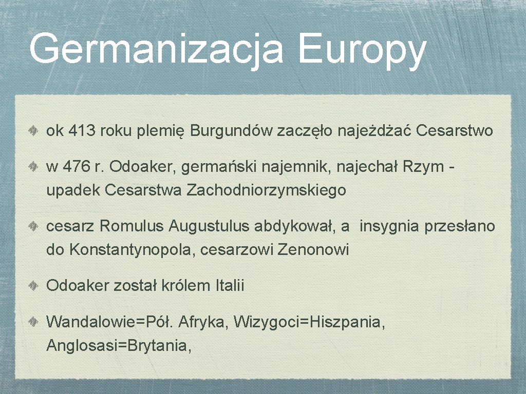 Germanizacja Europy ok 413 roku plemię Burgundów zaczęło najeżdżać Cesarstwo w 476 r. Odoaker,