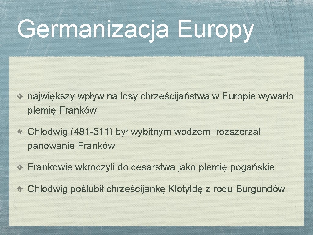 Germanizacja Europy największy wpływ na losy chrześcijaństwa w Europie wywarło plemię Franków Chlodwig (481