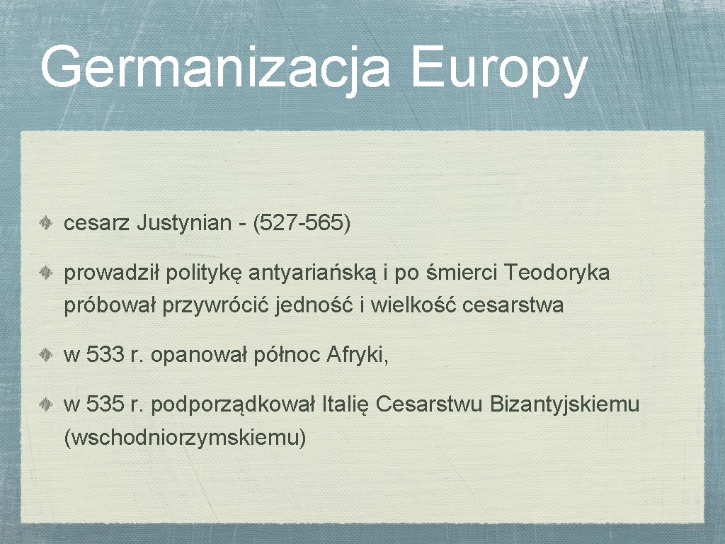 Germanizacja Europy cesarz Justynian - (527 -565) prowadził politykę antyariańską i po śmierci Teodoryka