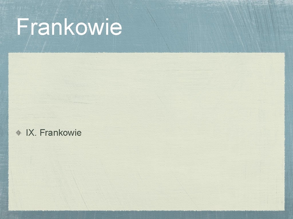 Frankowie IX. Frankowie 