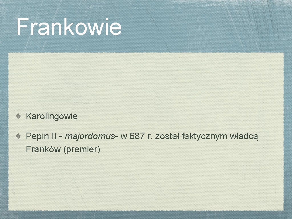 Frankowie Karolingowie Pepin II - majordomus- w 687 r. został faktycznym władcą Franków (premier)