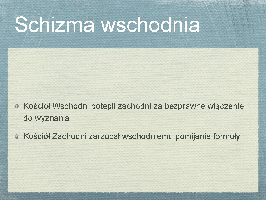 Schizma wschodnia Kościół Wschodni potępił zachodni za bezprawne włączenie do wyznania Kościół Zachodni zarzucał