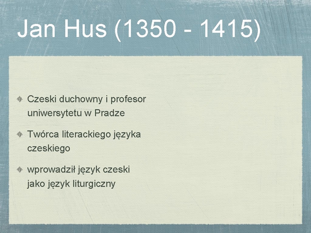 Jan Hus (1350 - 1415) Czeski duchowny i profesor uniwersytetu w Pradze Twórca literackiego