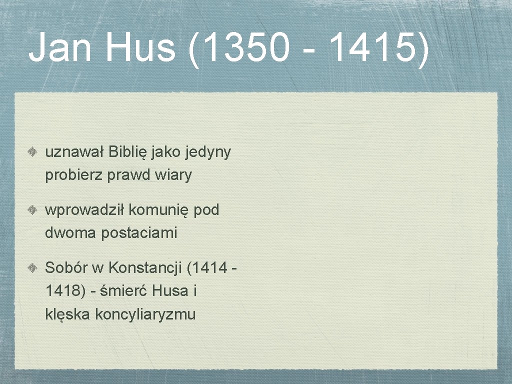 Jan Hus (1350 - 1415) uznawał Biblię jako jedyny probierz prawd wiary wprowadził komunię