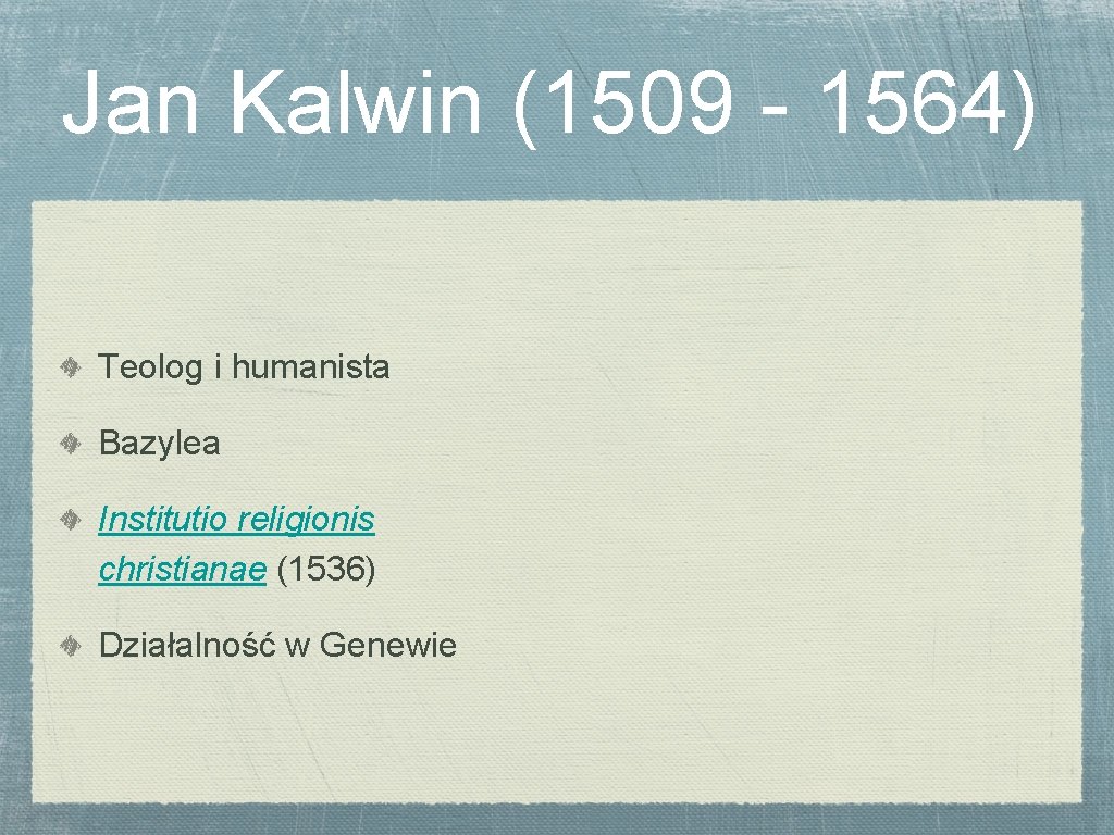 Jan Kalwin (1509 - 1564) Teolog i humanista Bazylea Institutio religionis christianae (1536) Działalność