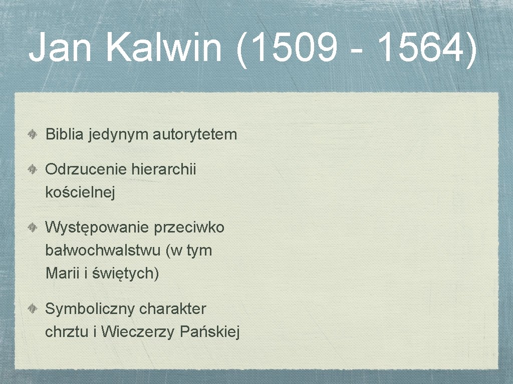 Jan Kalwin (1509 - 1564) Biblia jedynym autorytetem Odrzucenie hierarchii kościelnej Występowanie przeciwko bałwochwalstwu