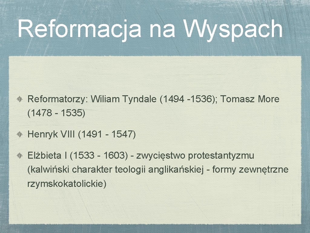 Reformacja na Wyspach Reformatorzy: Wiliam Tyndale (1494 -1536); Tomasz More (1478 - 1535) Henryk