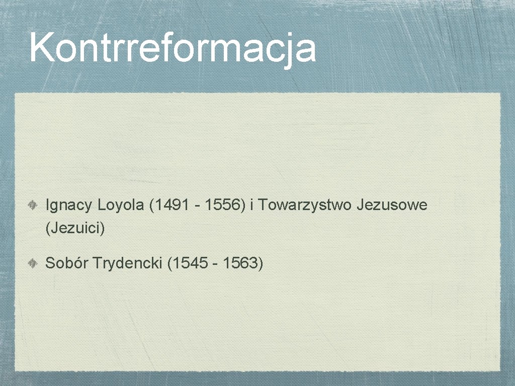 Kontrreformacja Ignacy Loyola (1491 - 1556) i Towarzystwo Jezusowe (Jezuici) Sobór Trydencki (1545 -