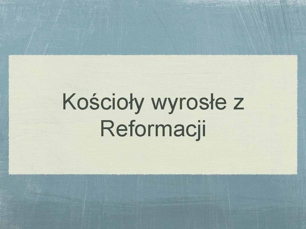 Kościoły wyrosłe z Reformacji 