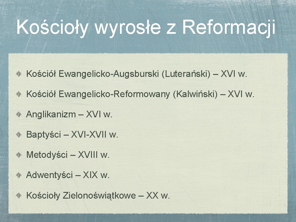 Kościoły wyrosłe z Reformacji Kościół Ewangelicko-Augsburski (Luterański) – XVI w. Kościół Ewangelicko-Reformowany (Kalwiński) –