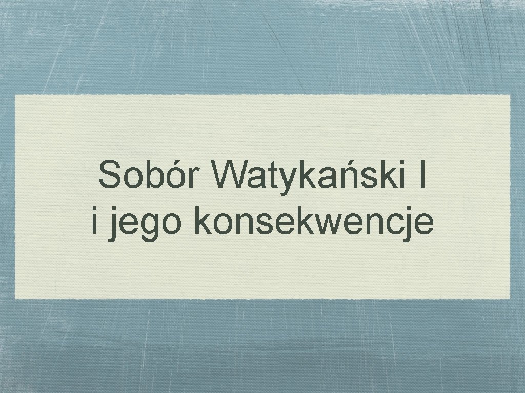 Sobór Watykański I i jego konsekwencje 