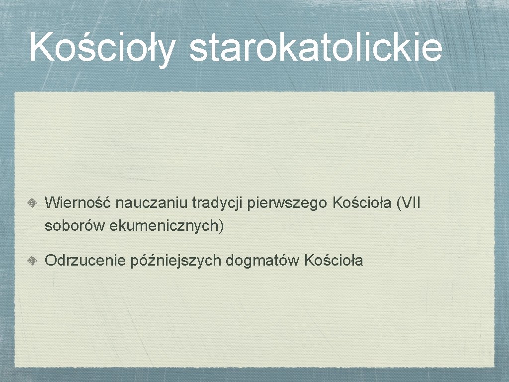 Kościoły starokatolickie Wierność nauczaniu tradycji pierwszego Kościoła (VII soborów ekumenicznych) Odrzucenie późniejszych dogmatów Kościoła