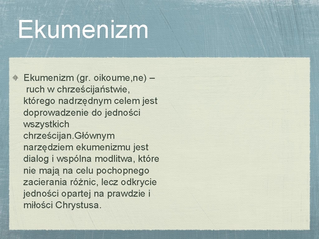 Ekumenizm (gr. oikoume, ne) – ruch w chrześcijaństwie, którego nadrzędnym celem jest doprowadzenie do