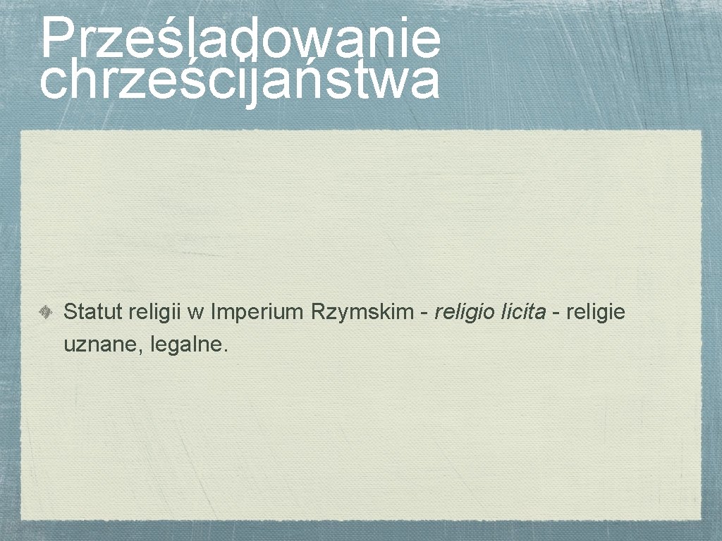 Prześladowanie chrześcijaństwa Statut religii w Imperium Rzymskim - religio licita - religie uznane, legalne.