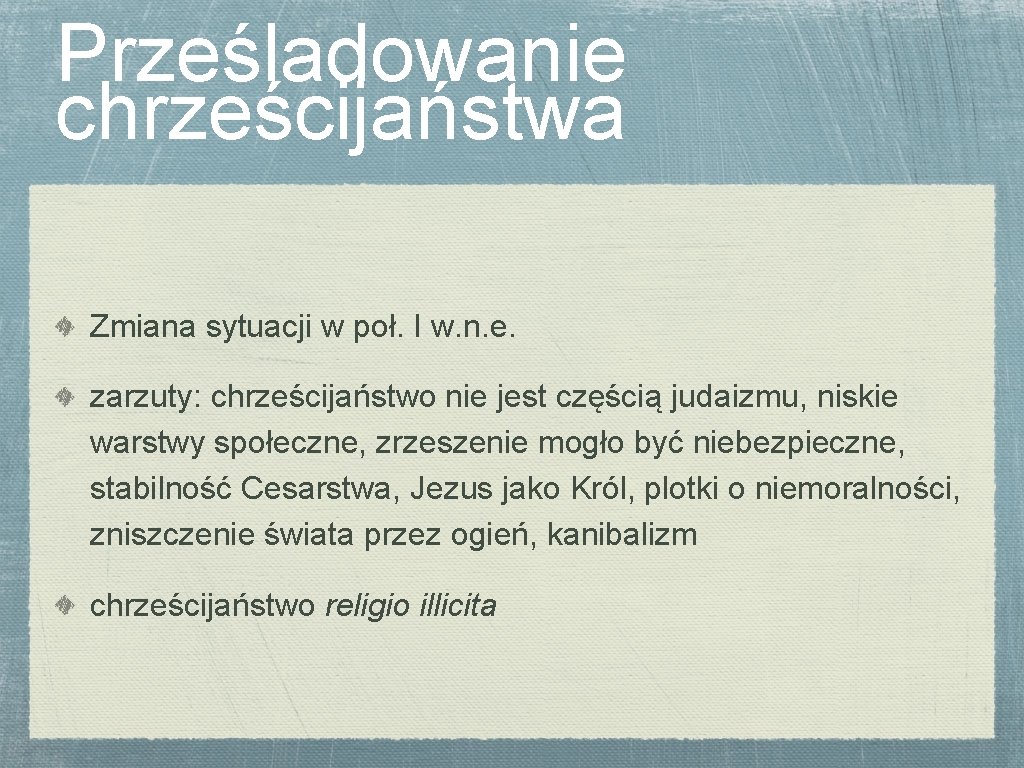 Prześladowanie chrześcijaństwa Zmiana sytuacji w poł. I w. n. e. zarzuty: chrześcijaństwo nie jest