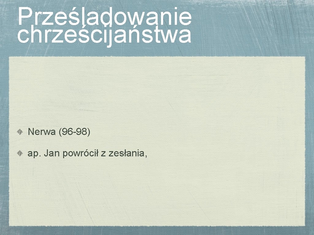 Prześladowanie chrześcijaństwa Nerwa (96 -98) ap. Jan powrócił z zesłania, 