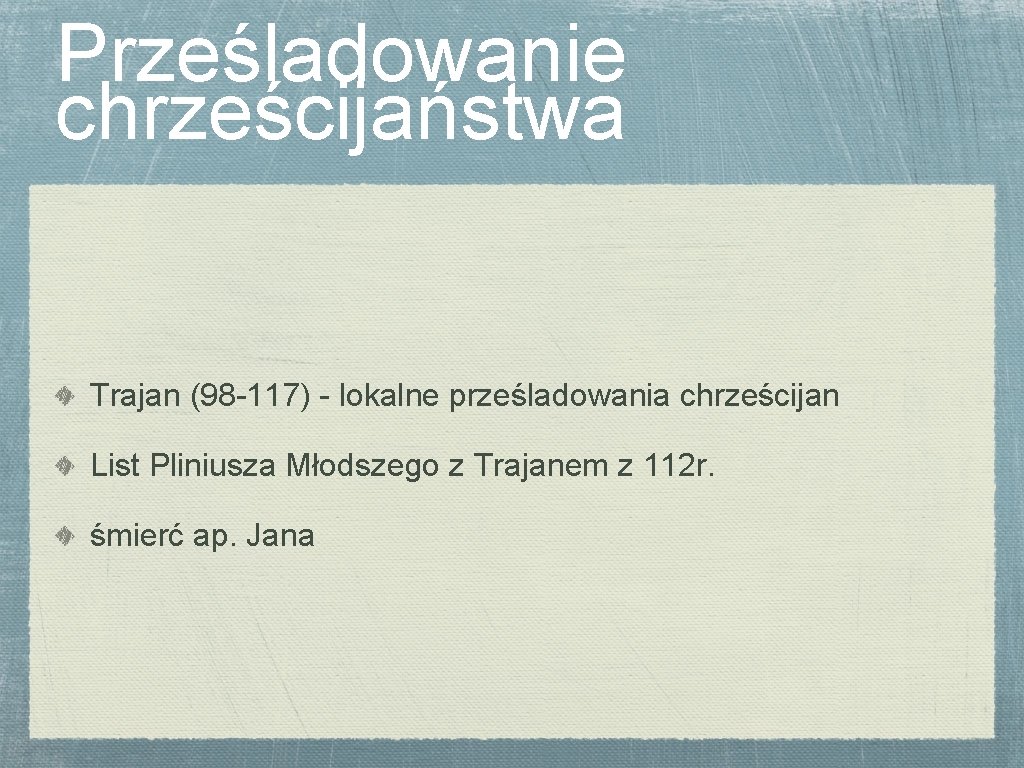 Prześladowanie chrześcijaństwa Trajan (98 -117) - lokalne prześladowania chrześcijan List Pliniusza Młodszego z Trajanem