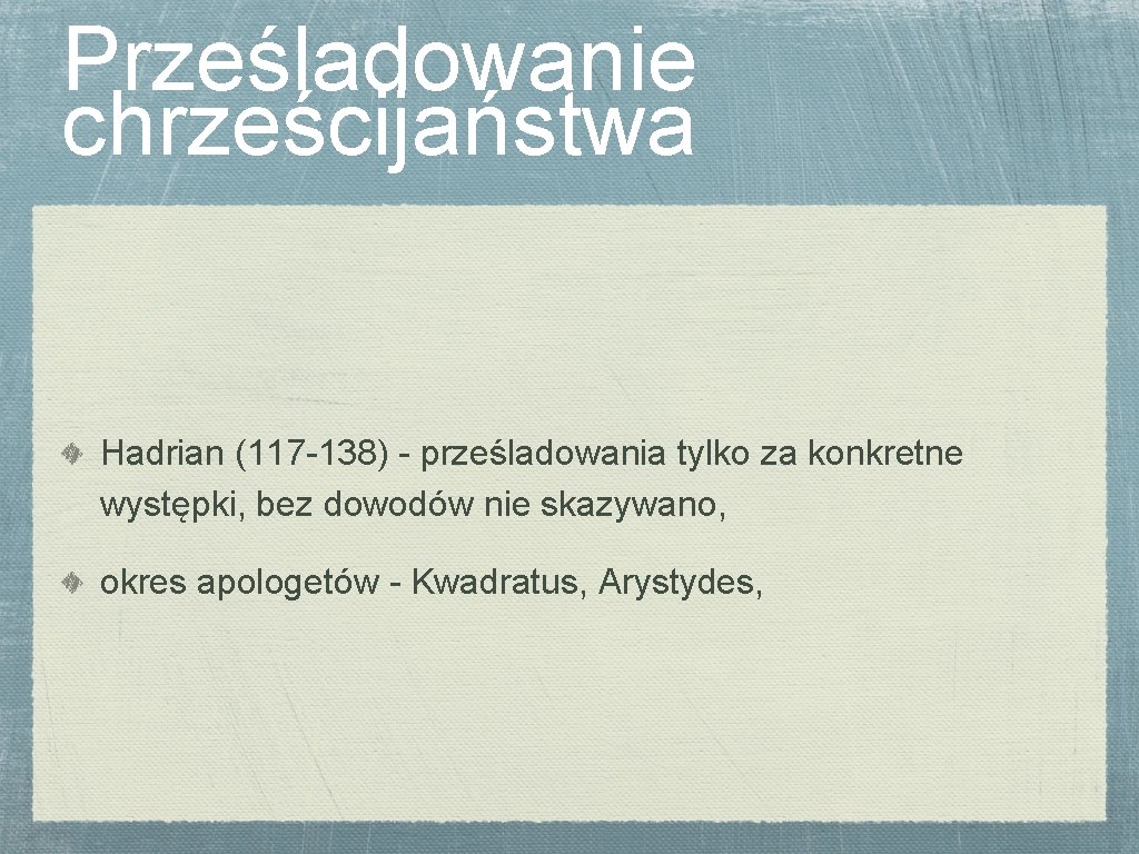 Prześladowanie chrześcijaństwa Hadrian (117 -138) - prześladowania tylko za konkretne występki, bez dowodów nie